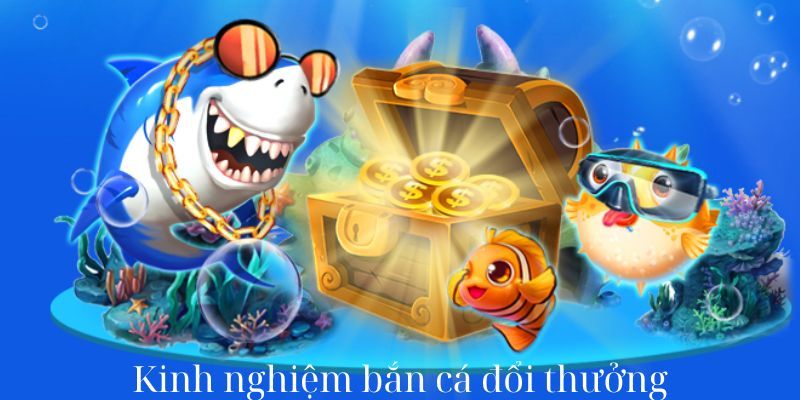 Nhận tiền nhanh chóng với game bắn cá đổi thưởng 